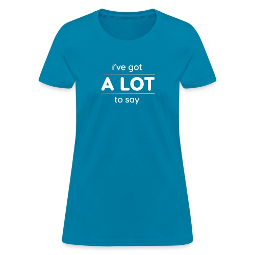 I've Got a Lot to Say - Women's T-Shirt