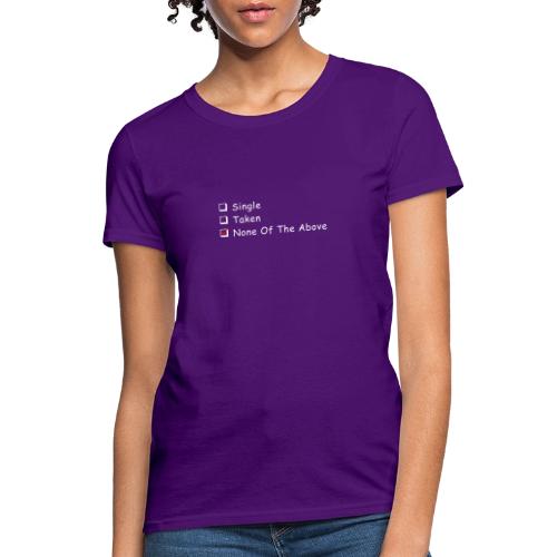 Single Taken None Of The Above - Women's T-Shirt