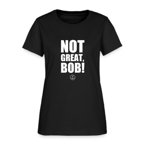 Not Great Bob! - Women's T-Shirt