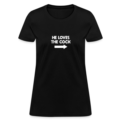 He Loves The Cock T Shirt Matching Gag Shirt - Women's T-Shirt