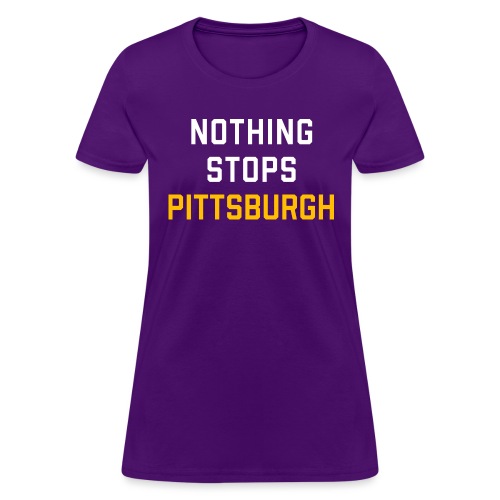 nothing stops pittsburgh - Women's T-Shirt