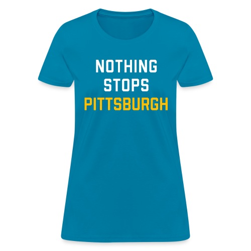 nothing stops pittsburgh - Women's T-Shirt