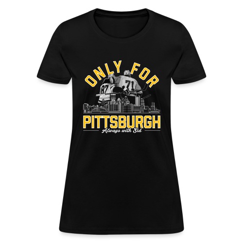 Only For Pittsburgh, Always With Sid - Women's T-Shirt