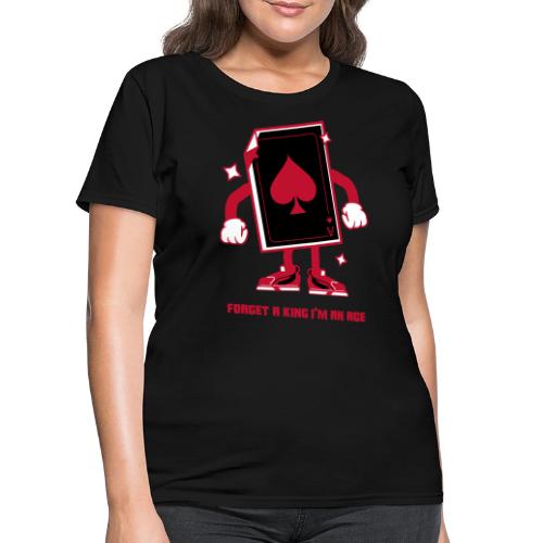 Forget A King I'm An Ace - Women's T-Shirt