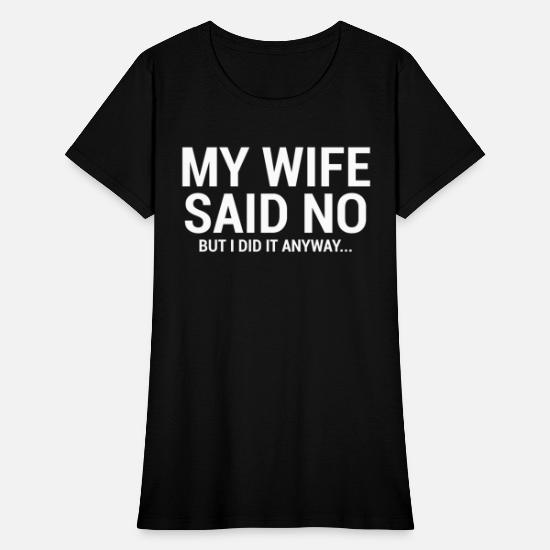 My Wife Said No Funny Husband T-Shirt' Women's T-Shirt | Spreadshirt