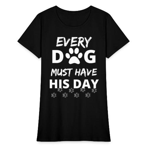 Every Dog Must Have His Day Funny Dog Owner Gift - Women's T-Shirt