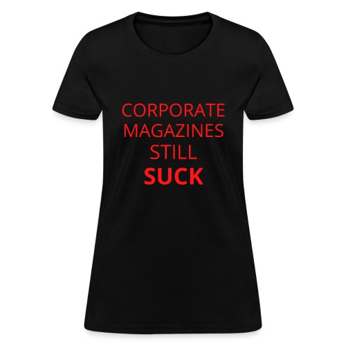Corporate Magazines Still Suck (in red letters) - Women's T-Shirt