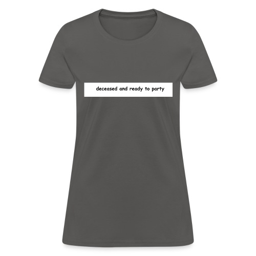 Deceased and ready to party - Women's T-Shirt