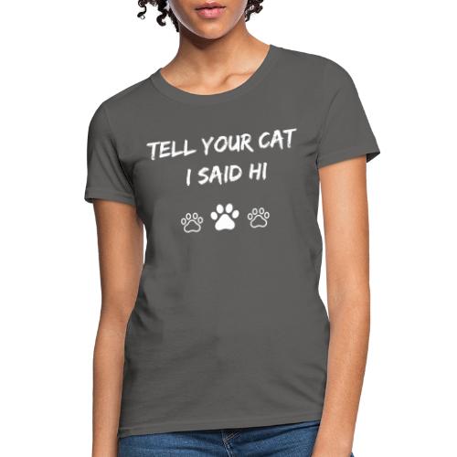 Tell Your Cat I Said Hi - Women's T-Shirt