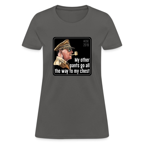MacArthur: My pants go all the way to my chest - Women's T-Shirt