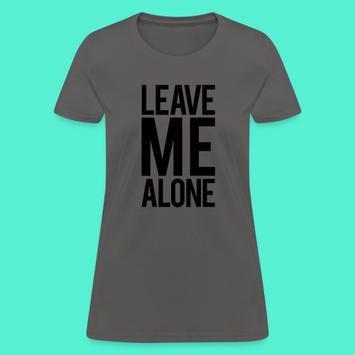 Leave Me Alone - Women's T-Shirt