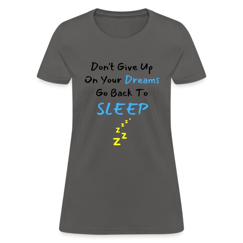 Don't Give Up On Your Dreams Go Back to Sleep Zzz - Women's T-Shirt
