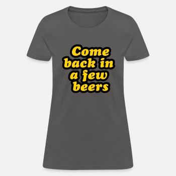 Come back in a few beers - T-shirt for women