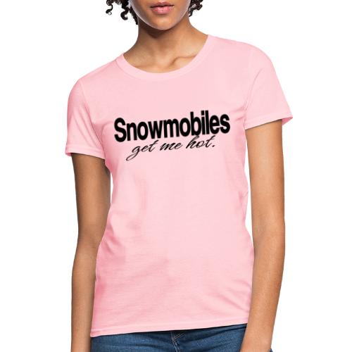 Snowmobiles Get Me Hot - Women's T-Shirt