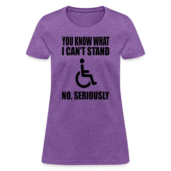 You know what i can't stand. Wheelchair humor *