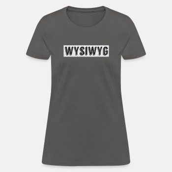WYSIWYG - What You See Is What You Get - T-shirt for women