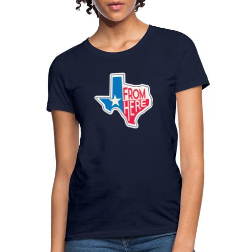 From Here - Texas - Women's T-Shirt
