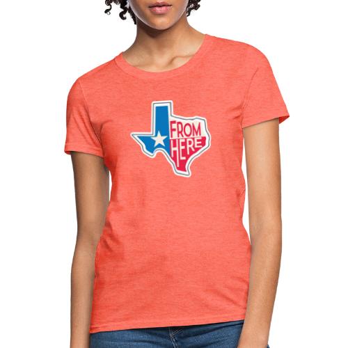 From Here - Texas - Women's T-Shirt
