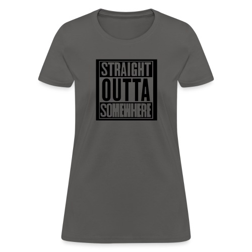 Straight outta somewhere - Women's T-Shirt
