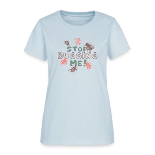 Stop Bugging Me! Funny Insect Design - Women's T-Shirt
