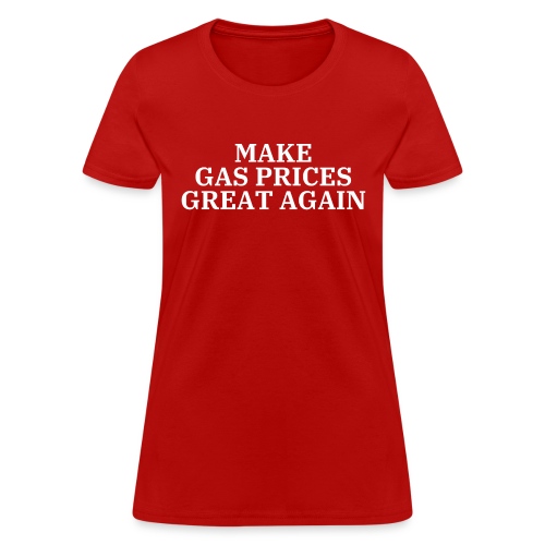MAKE GAS PRICES GREAT AGAIN - Women's T-Shirt