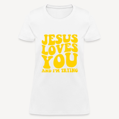 JESUS LOVES YOU AND I'M TRYING - Women's T-Shirt