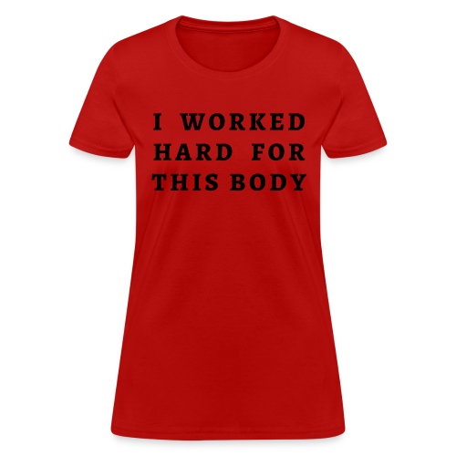 I WORKED HARD FOR THIS BODY (in black letters) - Women's T-Shirt
