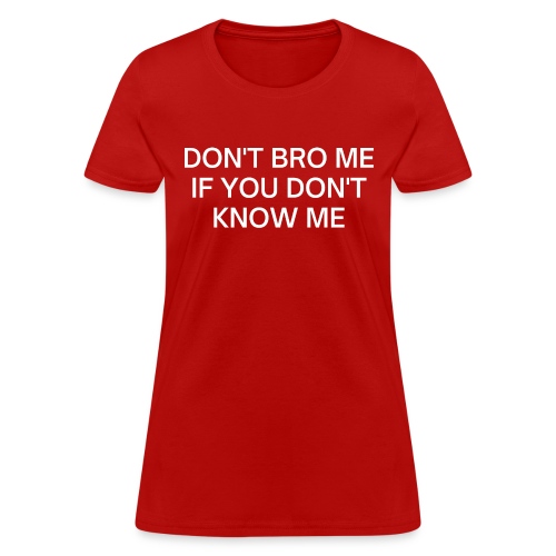 Don't Bro Me If You Don't Know Me - Women's T-Shirt