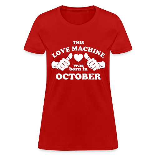 This Love Machine Was Born In October - Women's T-Shirt