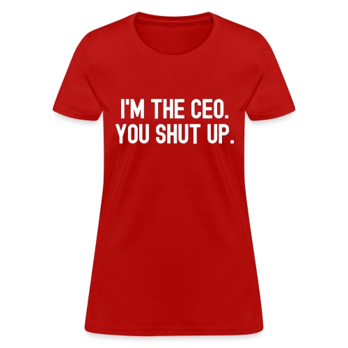 I'm The CEO You Shut Up (white letters on red) - Women's T-Shirt
