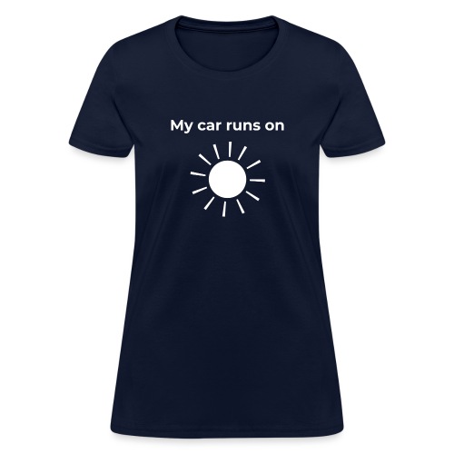 My car runs on solar (power) - Women's T-Shirt