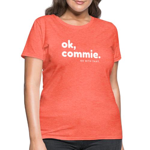 Ok, Commie (White Lettering) - Women's T-Shirt