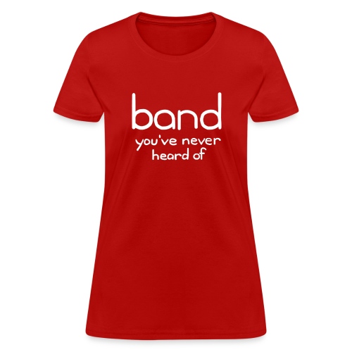 Band You ve Never Heard Of - Women's T-Shirt