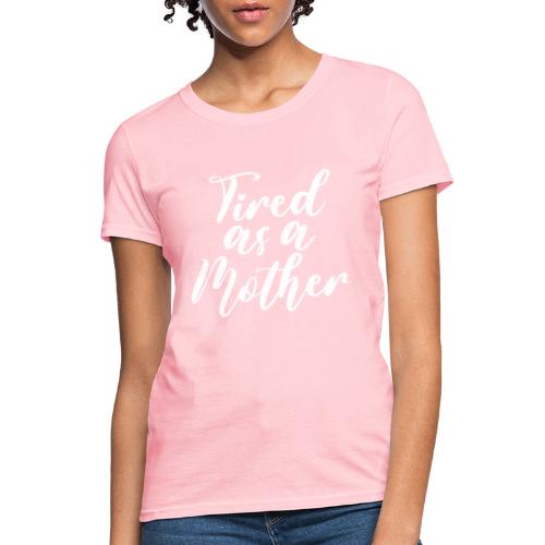 Tired as a Mother - Women's T-Shirt