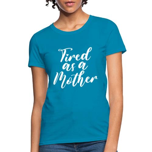 Tired as a Mother - Women's T-Shirt