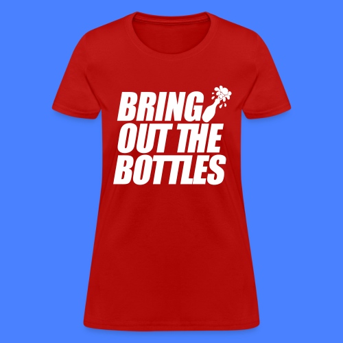 Bring Out The Bottles - Women's T-Shirt