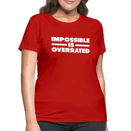 Impossible Is Overrated - Women's T-Shirt