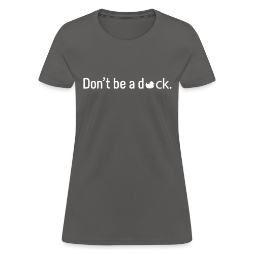 Don't Be a Duck - Women's T-Shirt