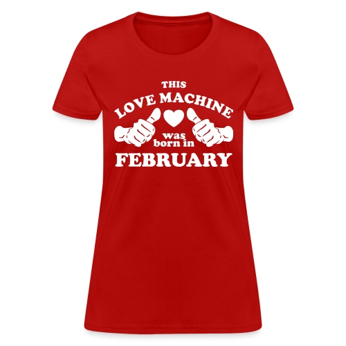This Love Machine Was Born In February - Women's T-Shirt
