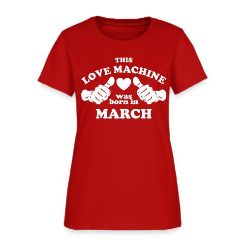 This Love Machine Was Born In March - Women's T-Shirt
