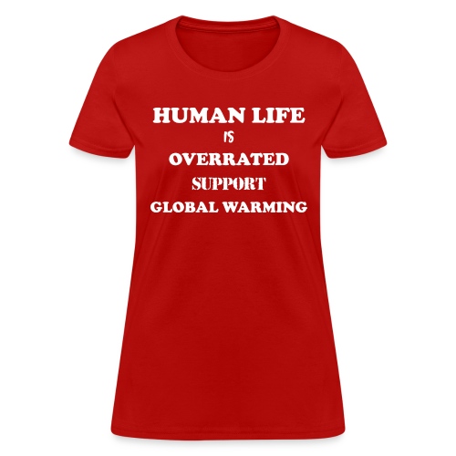 Human Life is Overrated T-shirt - Women's T-Shirt