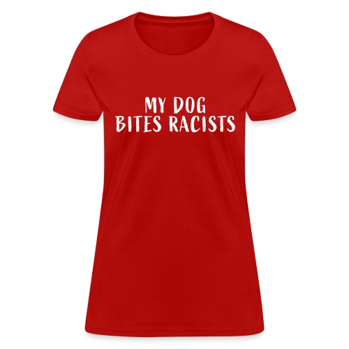 My Dog Bites Racists - Women's T-Shirt