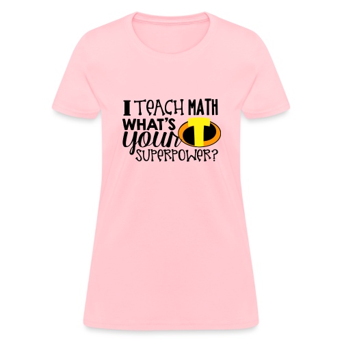 I Teach Math What's Your Superpower - Women's T-Shirt