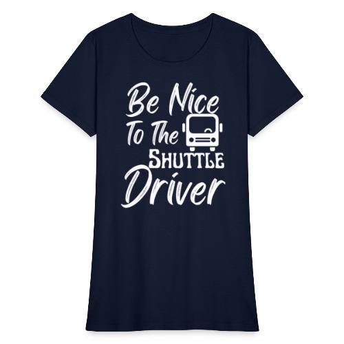 Be Nice To The Shuttle Driver Funny Bus Driver - Women's T-Shirt