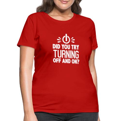 Did You Turn It Off and On Again Shirt - Women's T-Shirt