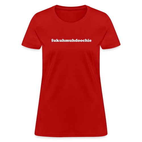 fukuhmuhdoochie - Women's T-Shirt