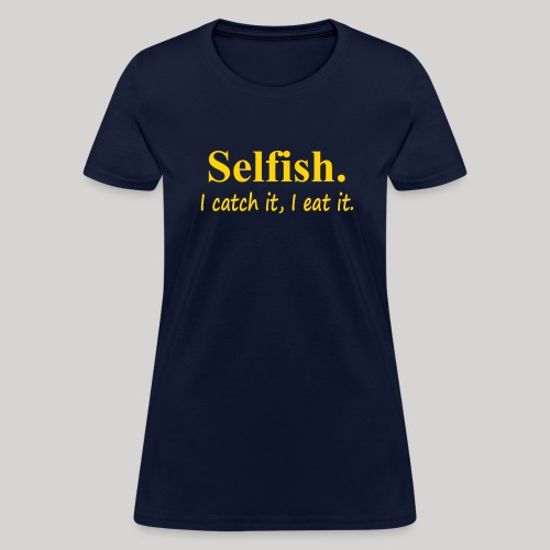 Selfish - Women's T-Shirt
