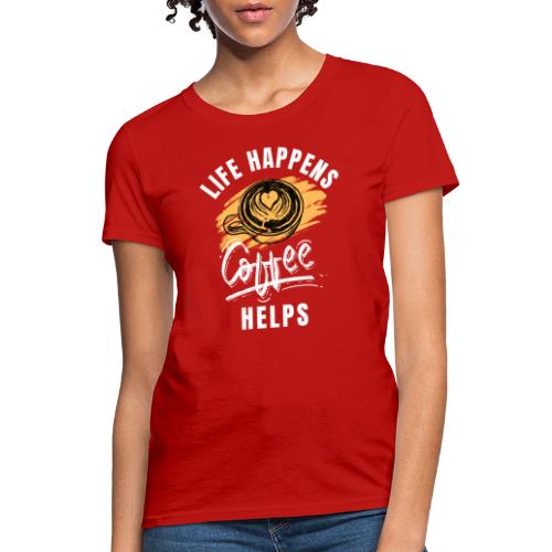 Life happens, Coffee Helps - Women's T-Shirt