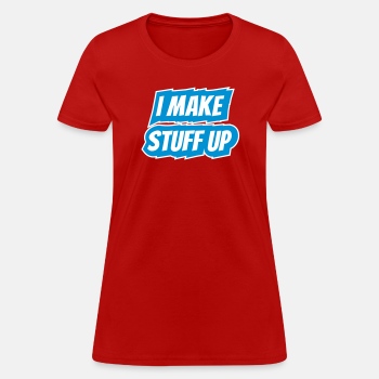 I make stuff up - T-shirt for women