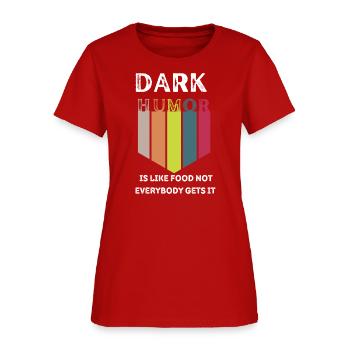 Funny Food Dark Humor Is Like Food Not Everybody - Women's T-Shirt - red - Front